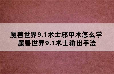 魔兽世界9.1术士邪甲术怎么学 魔兽世界9.1术士输出手法